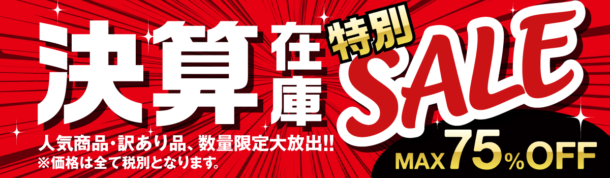 決算につき、在庫限りの特別セール開催中！人気商品や訳あり品、大放出！