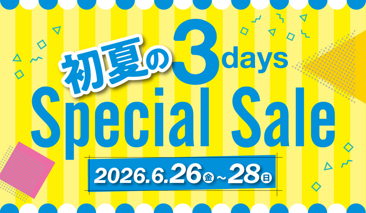 初夏の３日間Special SALE  2026.6.26（金）〜6.28（日）